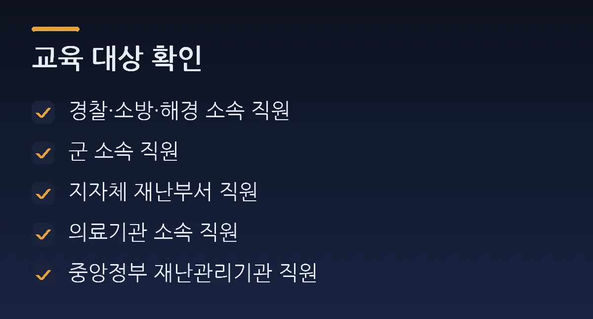 교육 대상 확인: 경찰·소방·해경 소속 직원, 군 소속 직원, 지자체 재난부서 직원, 의료기관 소속 직원, 중앙정부 재난관리기관 직원